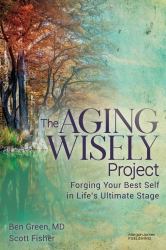 The Aging Wisely Project : Forging Your Best Self in Life's Ultimate Stage