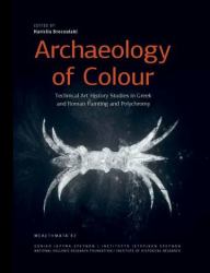 Archaeology of Colour : Technical Art History Studies in Greek and Roman Painting and Polychromy