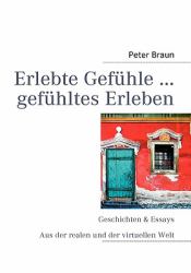 Erlebte Gefühle ... gefühltes Erleben : Geschichten & Essays aus der realen und der virtuellen Welt