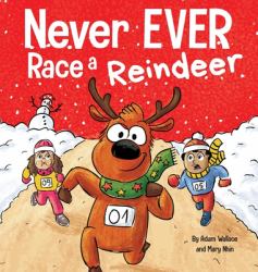 Never EVER Race a Reindeer : A Funny Rhyming, Read Aloud Picture Book