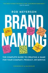 Brand Naming : The Complete Guide to Creating a Name for Your Company, Product, or Service