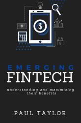 Emerging FinTech : Understanding and Maximizing Their Benefits