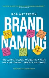 Brand Naming : The Complete Guide to Creating a Name for Your Company, Product, or Service