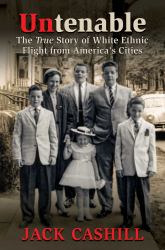 Untenable : The True Story of White Ethnic Flight from America's Cities