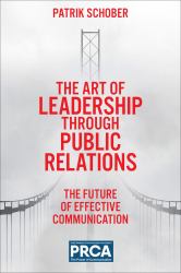 The Art of Leadership Through Public Relations : The Future of Effective Communication