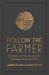 Follow the Farmer : The Simple and Time-Honored Way to Achieve Success and Peace