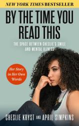 By the Time You Read This : The Space Between Cheslie's Smile and Mental Illness--Her Story in Her Own Words