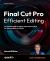 Final Cut Pro Efficient Editing : The Ultimate Guide to Editing Video with FCP for Mac