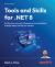 Tools and Skills for . NET 8 : Get the Career You Want with Good Practices and Patterns to Design, Debug, and Test Your Solutions