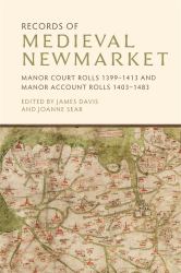 Records of Medieval Newmarket : Manor Court Rolls 1399-1413 and Manor Account Rolls 1403-1483