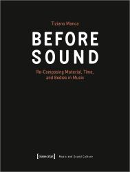 Before Sound : Re-Composing Material, Time, and Bodies in Music