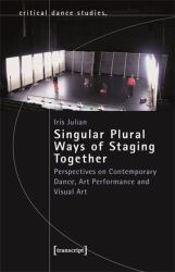 Singular Plural Ways of Staging Together : Perspectives on Contemporary Dance, Art Performance and Visual Art