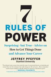 7 Rules of Power : Surprising--But True--Advice on How to Get Things Done and Advance Your Career