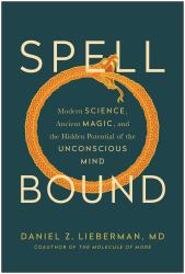 Spellbound : Modern Science, Ancient Magic, and the Hidden Potential of the Unconscious Mind