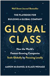 Global Class : How the World's Fastest-Growing Companies Scale Globally by Focusing Locally