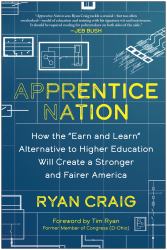 Apprentice Nation : How the Earn and Learn Alternative to Higher Education Will Create a Stronger and Fairer America