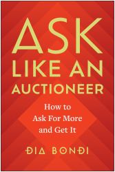 Ask Like an Auctioneer : How to Ask for More and Get It