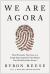 We Are Agora : How Humanity Functions As a Single Superorganism That Shapes Our World and Our Future