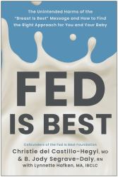 Fed Is Best : The Unintended Harms of the Breast Is Best Message and How to Find the Right Approach for You and Your Baby