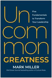 Uncommon Greatness : Five Fundamentals to Transform Your Leadership