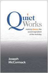 Quiet Works : Making Silence the Secret Ingredient of the Workday