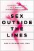 Sex Outside the Lines : Authentic Sexuality in a Sexually Dysfunctional Culture