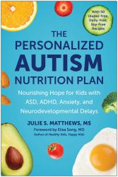 The Personalized Autism Nutrition Plan : Nourishing Hope for Kids with ASD, ADHD, Anxiety, and Neurodevelopmental Delays