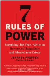 7 Rules of Power : Surprising--But True--Advice on How to Get Things Done and Advance Your Career