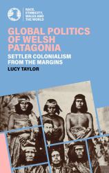 Global Politics of Welsh Patagonia : Settler Colonialism from the Margins