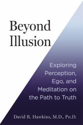 Beyond Illusion : Exploring Perception, Ego and Meditation on the Path to Truth