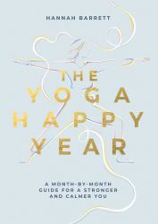 Yoga Happy Year : A Month-By-Month Guide for a Stronger and Calmer You