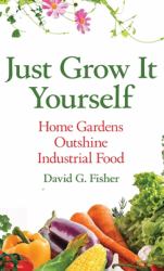 Just Grow It Yourself : Home Gardens Outshine Industrial Food