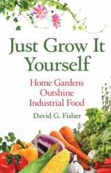 Just Grow It Yourself : Home Gardens Outshine Industrial Food