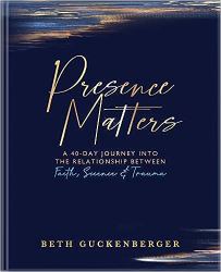 Presence Matters : A 40-Day Journey into the Relationship Between Faith, Science & Trauma