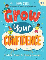 Grow Your Confidence : A Child's Guide to Finding Courage