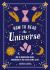 How to Read the Universe : How to Understand Signs, Synchronicity and Other Cosmic Clues