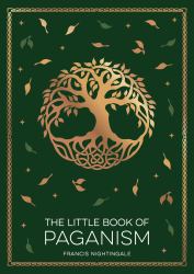 The Little Book of Paganism : A Modern Introduction to Ancient Spiritual Practices