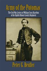 Army of the Potomac : The Civil War Letters of William Cross Hazelton of the Eighth Illinois Cavalry Regiment