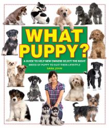 What Puppy? : A Guide to Help New Owners Select the Right Breed of Puppy to Suit Their Lifestyle