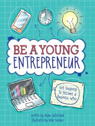 Be a Young Entrepreneur! : Be Inspired to Be a Business Whiz