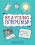 Be a Young Entrepreneur! : Be Inspired to Be a Business Whiz