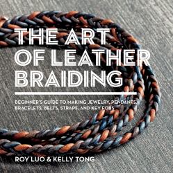 The Art of Leather Braiding : Beginner's Guide to Making Jewelry, Pendants, Bracelets, Belts, Straps, and Key Fobs