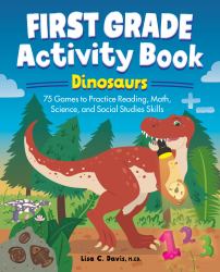 First Grade Activity Book: Dinosaurs : 75 Games to Practice Reading, Math, Science and Social Studies Skills