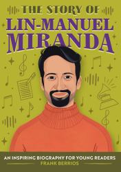 The Story of Lin-Manuel Miranda : An Inspiring Biography for Young Readers