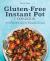 Gluten-Free Instant Pot Cookbook : 75 Hands-Off Recipes for Everyday Cooking