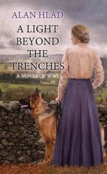 A Light Beyond the Trenches : A Novel of WWI