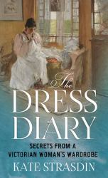 The Dress Diary : Secrets from a Victorian Woman's Wardrobe