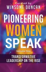 Pioneering Women Speak : Transformative Leadership on the Rise