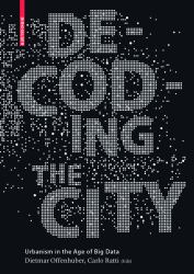 Decoding the City : Urbanism in the Age of Big Data