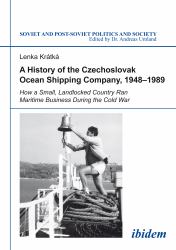 A History of the Czechoslovak Ocean Shipping Company, 1948-1989 : How a Small, Landlocked Country Ran Maritime Business During the Cold War